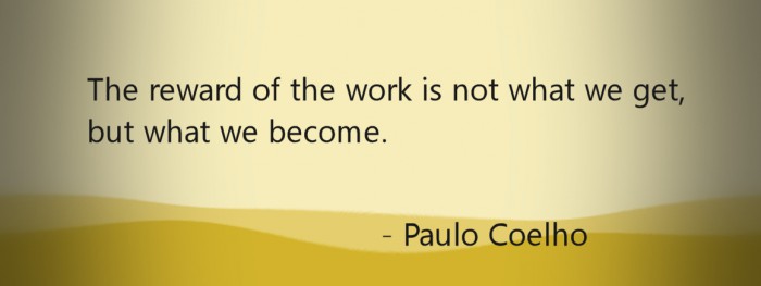 The reward of the work is what we become